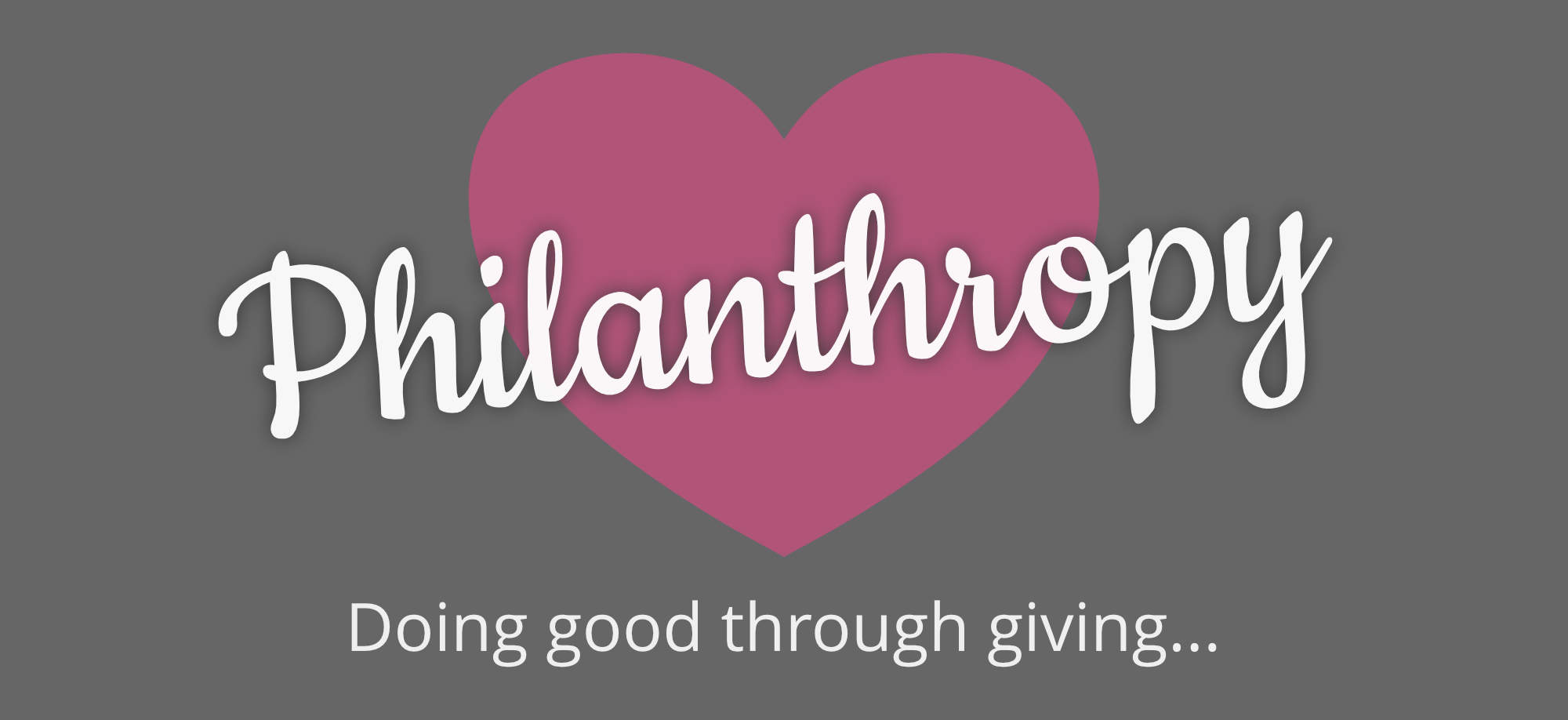 Philanthropy.  Doing good through giving...
